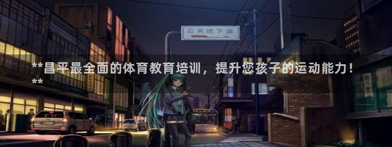 富联平台开户流程：**昌平最全面的体育教育培训，提升