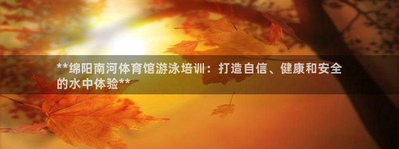 富联平台登录注册账号：**绵阳南河体育馆游泳培训：打