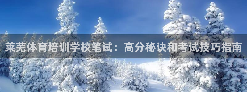 杭州富联科技：莱芜体育培训学校笔试：高分秘诀和考试技