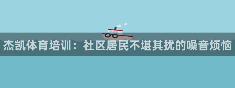 富联娱乐负责人名单：杰凯体育培训：社区居民不堪其扰的