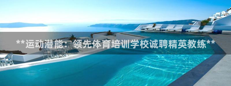 富联平台官网首页：**运动潜能：领先体育培训学校诚聘