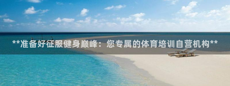 富联娱乐戚少风：**准备好征服健身巅峰：您专属的体育