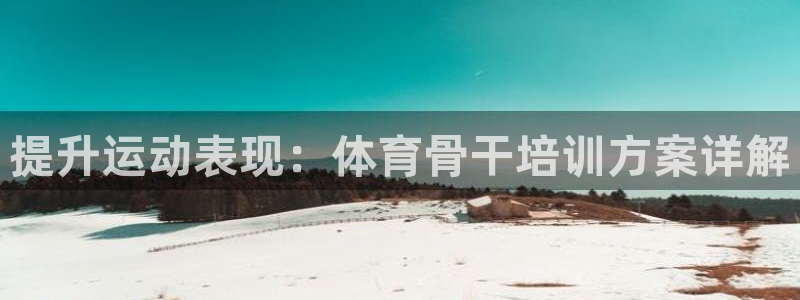 富联娱乐测速登录失败：提升运动表现：体育骨干培训方案