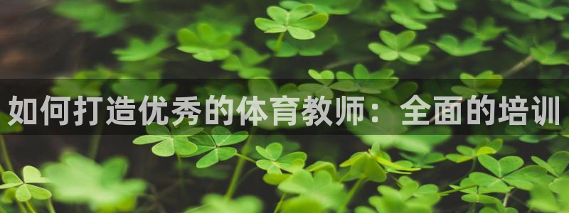 富联智能：如何打造优秀的体育教师：全面的培训