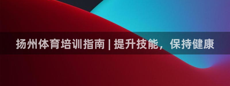 富联申购是什么股票：扬州体育培训指南 | 提升技能，