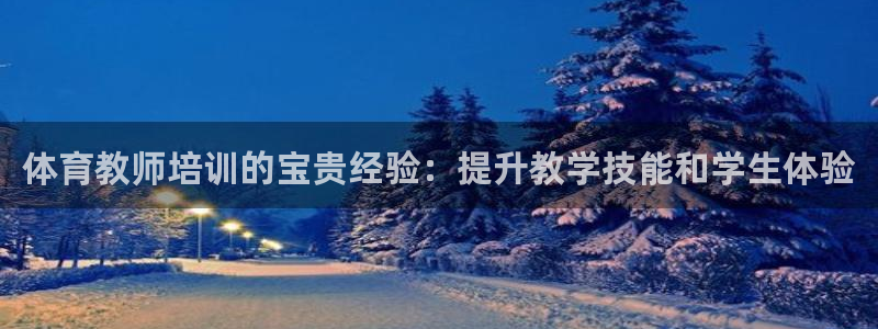 富联平台注册登录不上：体育教师培训的宝贵经验：提升教
