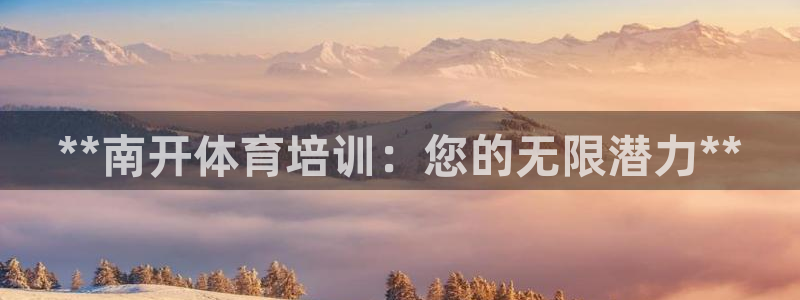 富联娱乐客服微信号是多少：**南开体育培训：您的无限