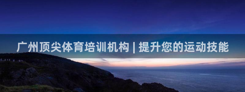 富联官网注册流程图：广州顶尖体育培训机构 | 提升您