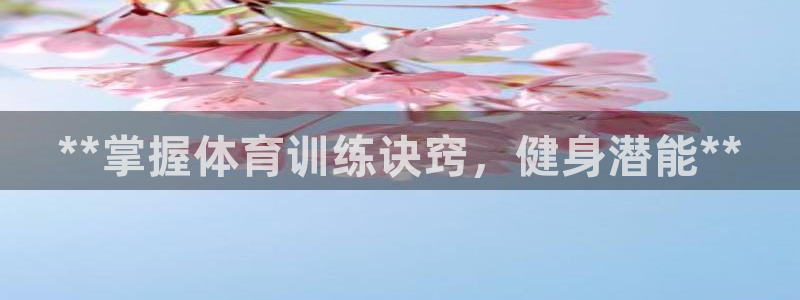 富联平台注册地址：**掌握体育训练诀窍，健身潜能**