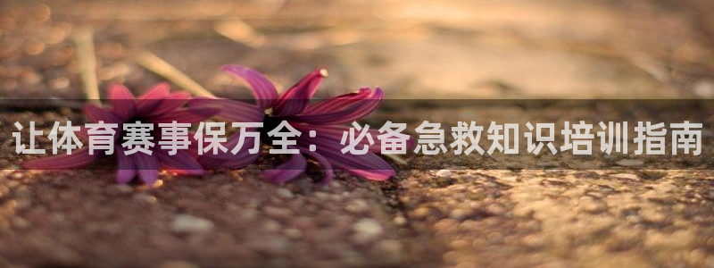 富联娱乐凡六七五一38：让体育赛事保万全：必备急救知识培训指