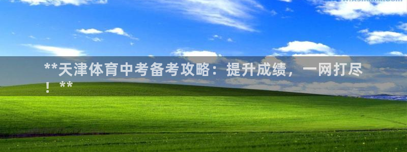 富联娱乐平台怎么样知乎：**天津体育中考备考攻略：提