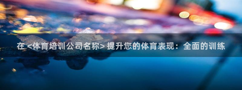 富联平台孩7O777：在 <体育培训公司名称> 提升