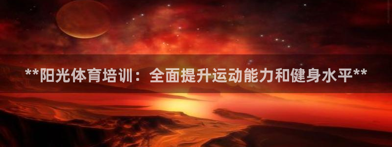 富联娱乐登录注册入口官网：**阳光体育培训：全面提升