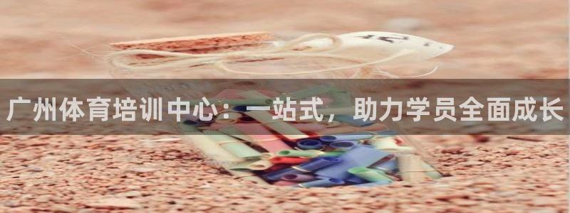 富联娱乐测速地址：广州体育培训中心：一站式，助力学员