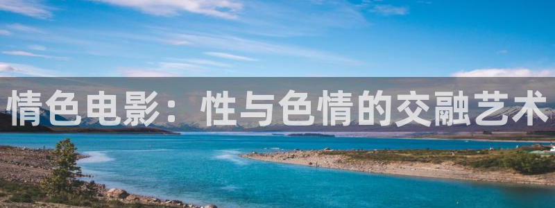 丫丫影院在线播放：情色电影：性与色情的交融艺术